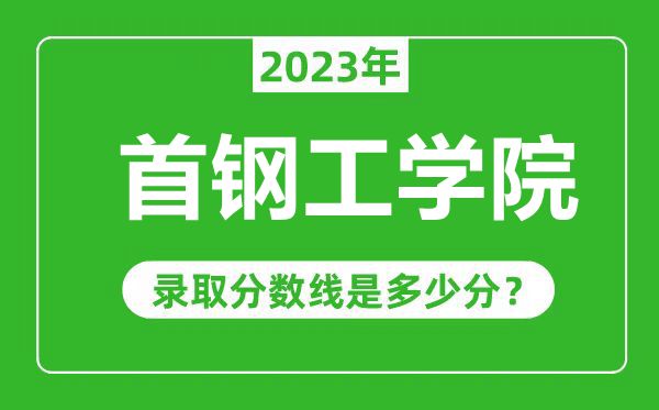 首钢工学院2023年录取分数线是多少分（含2021-2022历年）