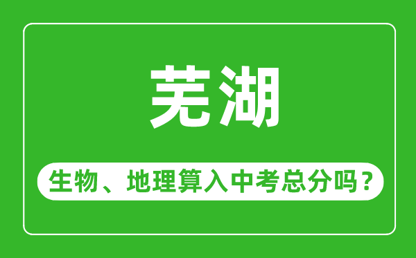 芜湖市中考生物地理算入中考总分吗?