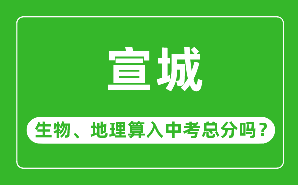 宣城市中考生物地理算入中考总分吗？