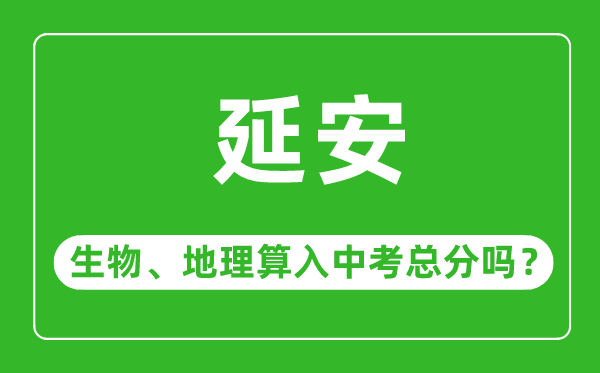 延安市中考生物地理算入中考总分吗?