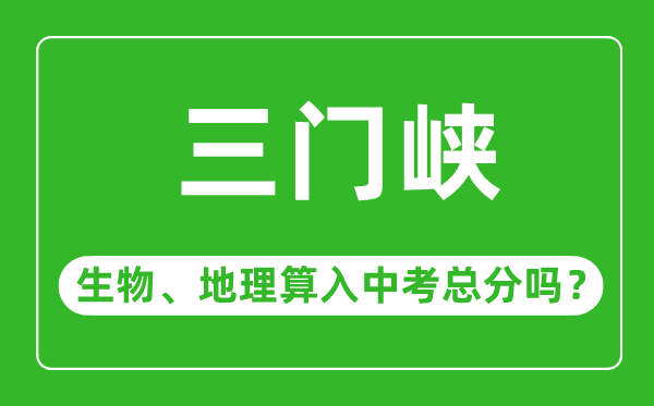 三门峡市中考生物地理算入中考总分吗?