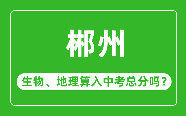郴州市中考生物地理算入中考总分吗?