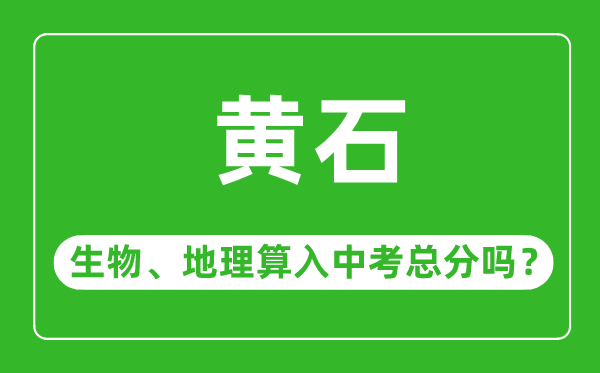 黄石市中考生物地理算入中考总分吗?