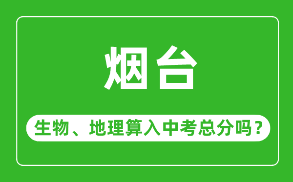 烟台市中考生物地理算入中考总分吗?