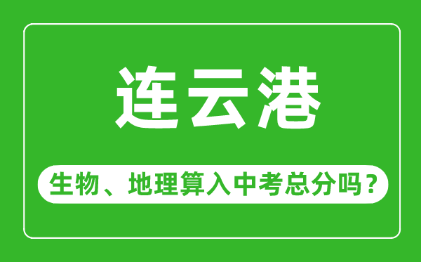 连云港市中考生物地理算入中考总分吗?