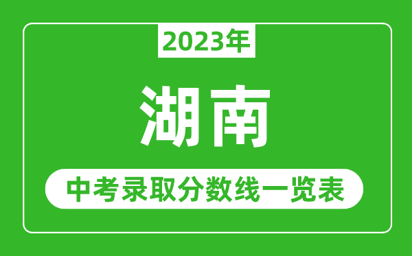 2023年湖南中考录取分数线,湖南省各高中录取分数线一览表