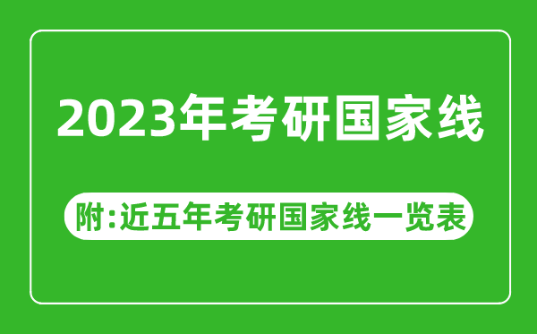 2023年考研国家线公布！（附近五年考研国家线一览表）