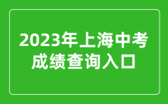 2023年上海中考成绩查询系统入口（https://www.shmeea.edu.cn）