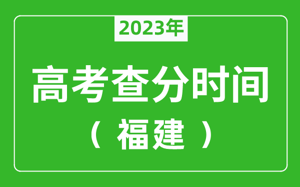 福建高考查分时间2023年具体时间表（附高考成绩查询入口）