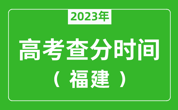 福建高考查分时间2023年具体时间表(附高考成绩查询入口)