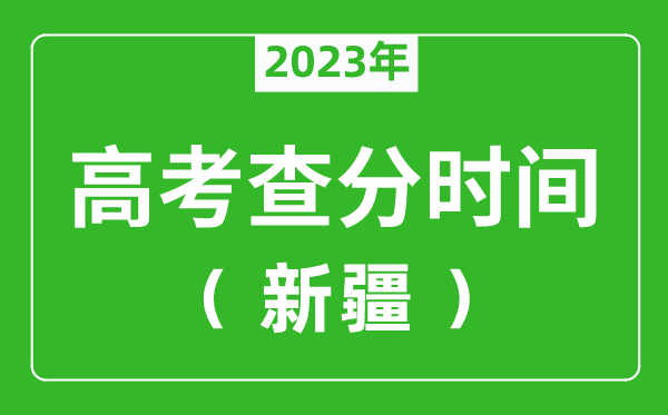 新疆高考查分时间2023年具体时间表（附高考成绩查询入口）