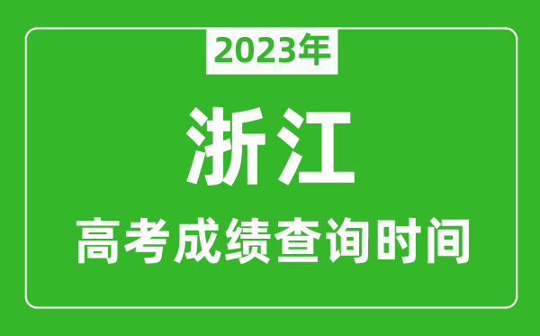 2023年浙江高考成绩查询时间,浙江高考成绩什么时候公布