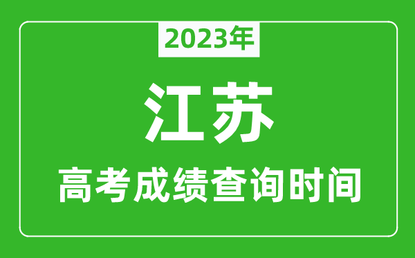2023年江苏高考成绩查询时间,江苏高考成绩公布日期几号