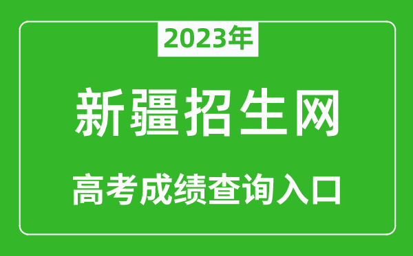 2023年新疆招生网高考成绩查询入口（http://www.xjzk.gov.cn/）