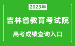 2023年吉林省教育考试院高考成绩查询入口（http://www.jleea.edu.cn/）