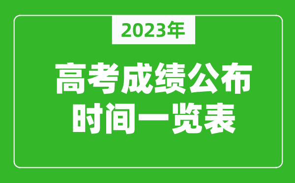 2023年高考成绩什么时间公布,高考成绩公布时间一览表