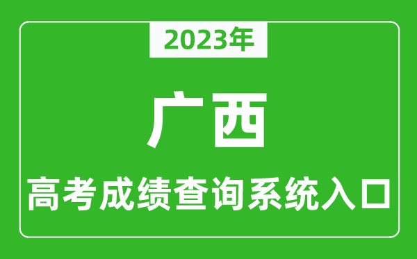 2023年广西高考成绩查询系统入口,广西高考查分官网入口
