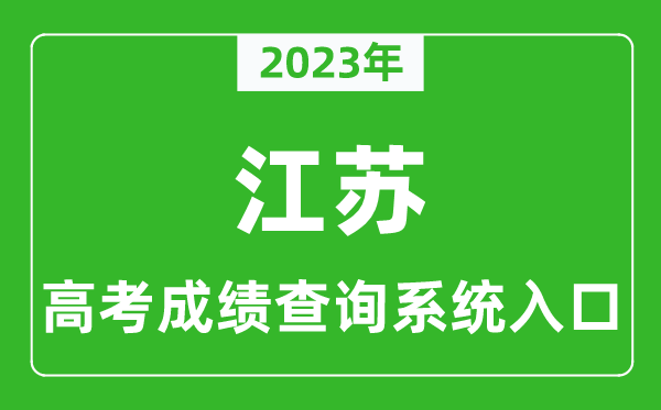 2023年江苏省高考成绩查询系统入口,江苏高考查分官网入口