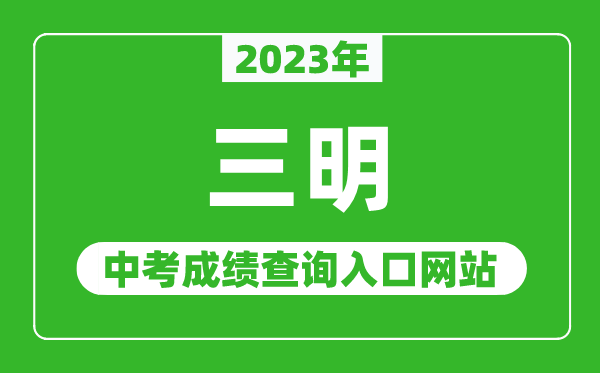 2023年三明中考成绩查询入口网站(http://smjy.sm.gov.cn/)