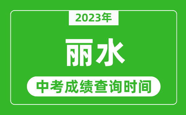 2023年丽水中考成绩查询时间,丽水中考成绩一般什么时候公布?
