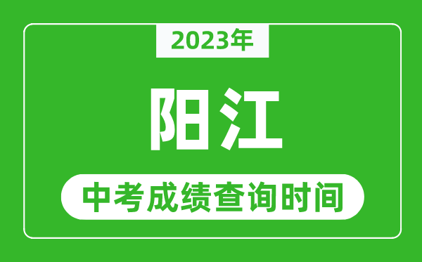 2023年阳江中考成绩查询时间,阳江中考成绩一般什么时候公布?