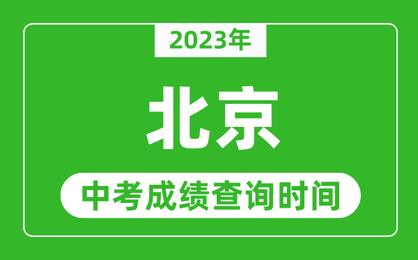 2023年北京中考成绩查询时间,北京中考成绩一般什么时候公布?