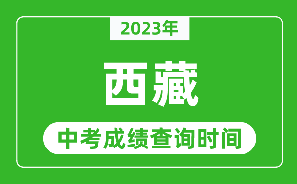 2023年西藏中考成绩查询时间,西藏中考成绩一般什么时候公布？