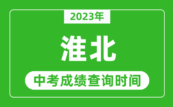 2023年淮北中考成绩查询时间,淮北中考成绩一般什么时候公布?