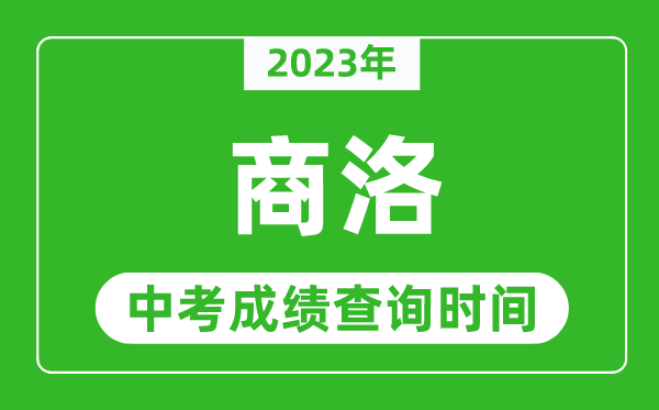 2023年商洛中考成绩查询时间,商洛中考成绩一般什么时候公布?