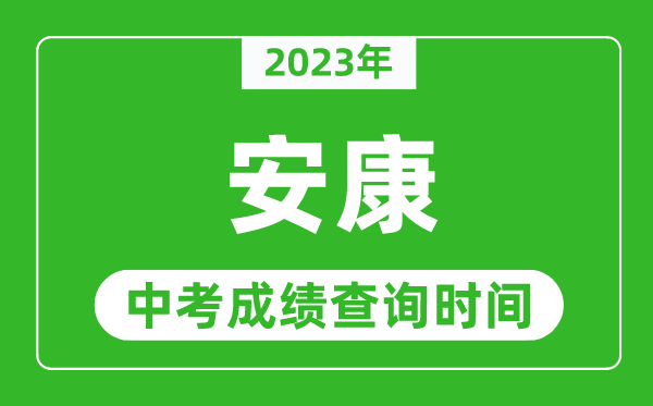 2023年安康中考成绩查询时间,安康中考成绩一般什么时候公布?