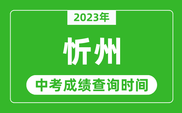 2023年忻州中考成绩查询时间,忻州中考成绩一般什么时候公布?