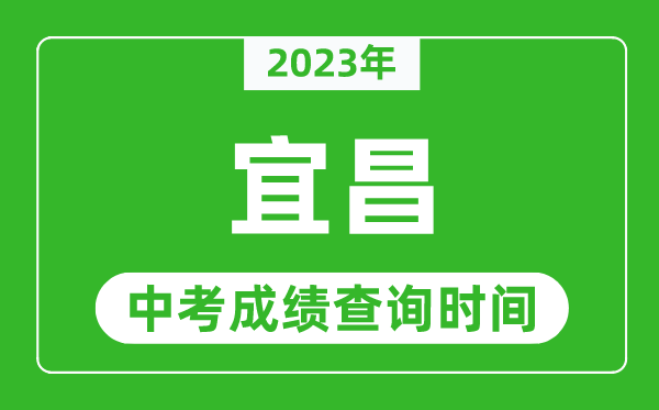 2023年宜昌中考成绩查询时间,宜昌中考成绩一般什么时候公布?
