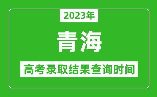 2023年青海高考录取结果查询时间,青海高考录取结果什么时候公布？