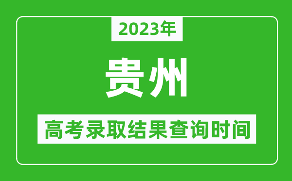 2023年贵州高考录取结果查询时间,贵州高考录取结果什么时候公布？