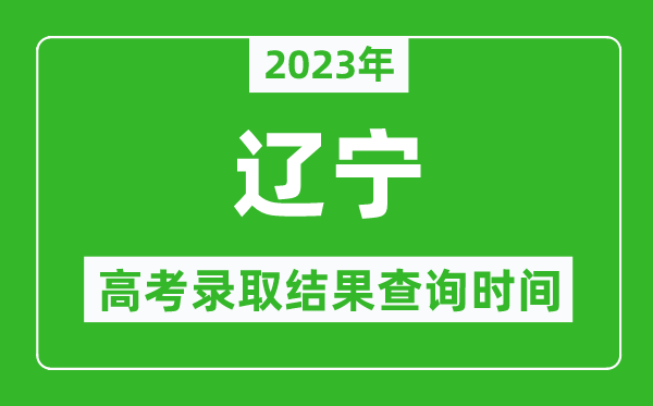 2023年辽宁高考录取结果查询时间,辽宁高考录取结果什么时候公布？