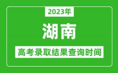 2023年湖南高考录取结果查询时间_湖南高考录取结果什么时候公布？