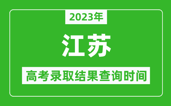 2023年江苏高考录取结果查询时间,江苏高考录取结果什么时候公布？