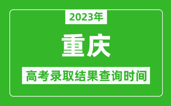 2023年重庆高考录取结果查询时间,重庆高考录取结果什么时候公布？