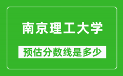 2023年南京理工大学在北京预估分数线（附南京理工大学招生计划人数）