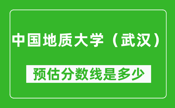 2023年中国地质大学(武汉)在新疆预估分数线(附中国地质大学(武汉)招生计划人数)
