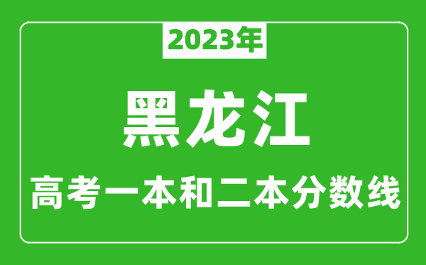 2023年黑龙江高考一本和二本分数线（理科）