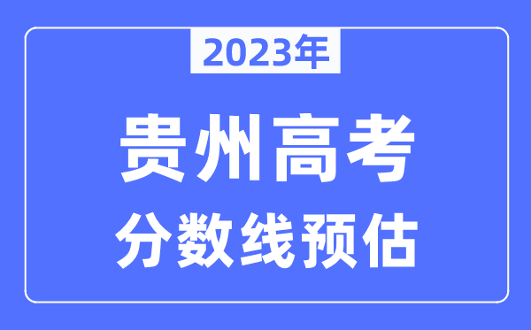 2023年贵州高考分数线预估（含本科、一本、二本、专科分数线）