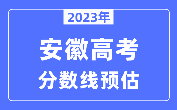 2023年安徽高考分数线预估（含本科、一本、二本、专科分数线）