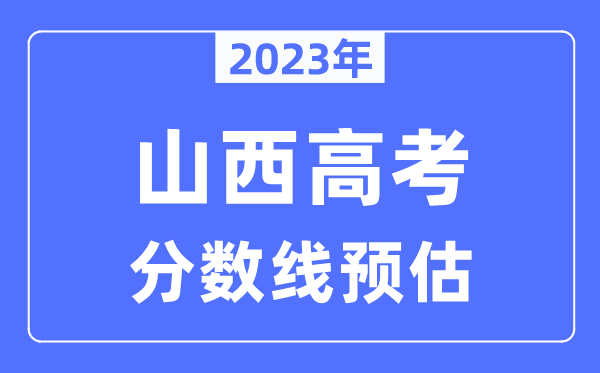 2023年山西高考分数线预估（含本科、一本、二本、专科分数线）