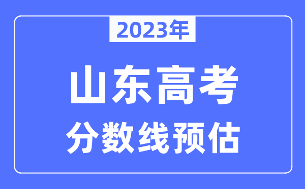 2023年山东高考分数线预估（含本科、一本、二本、专科分数线）