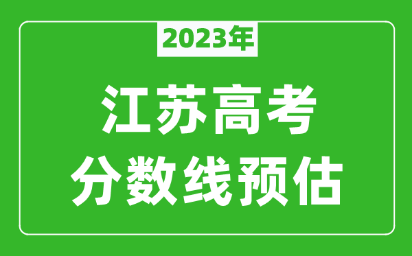 2023年江苏本科线预估多少分（含文科和理科）