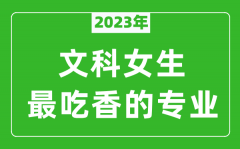 <b>2023年文科女生最吃香的专业有哪些？</b>