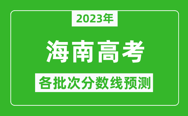 2023年海南高考各批次分数线预测,海南高考预估分数线是多少？