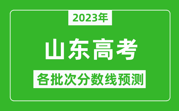 2023年山东高考各批次分数线预测,山东高考预估分数线是多少？