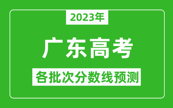 2023年广东高考各批次分数线预测,广东高考预估分数线是多少？
